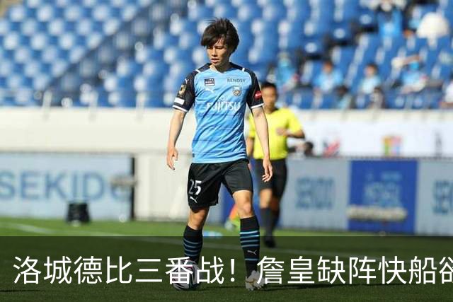 洛城德比三番战！詹皇缺阵快船欲大胜复仇湖人